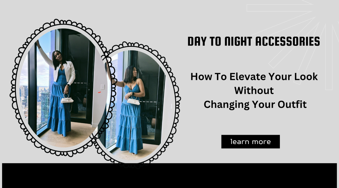 Day to Night Accessories: How to Elevate Your Look Without Changing Your Outfit